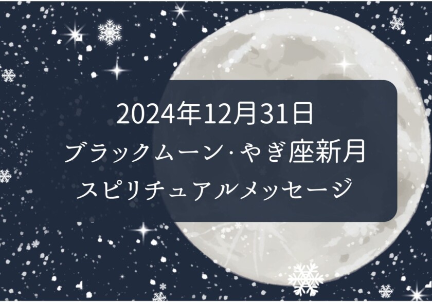 2024年12月31日やぎ座新月・ブラックムーンのスピリチュアルメッセージ