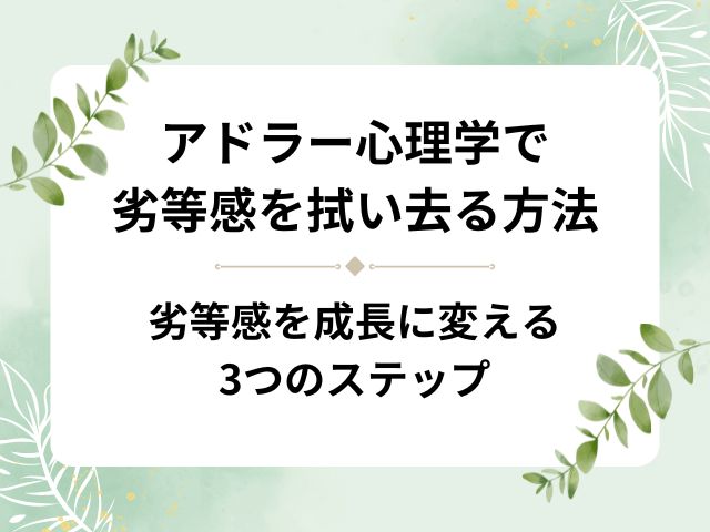 【劣等感を成長に変える3つのステップ】アドラー心理学で劣等感を拭い去る方法