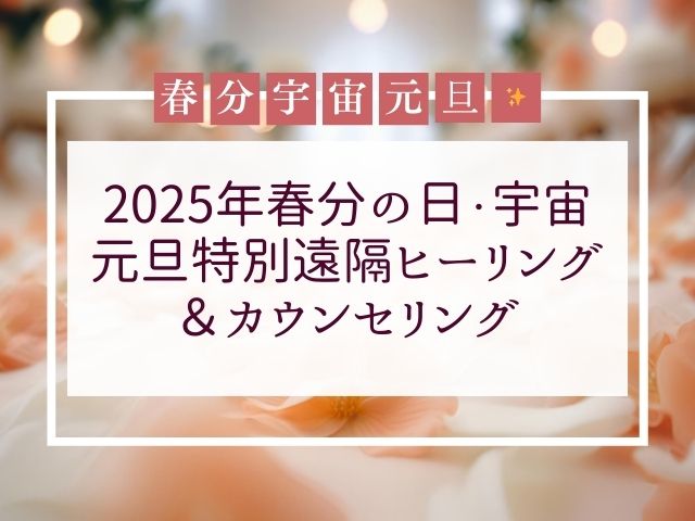 【2025年春分の日・宇宙元旦特別遠隔ヒーリング】＆スピリチュアルカウンセリング